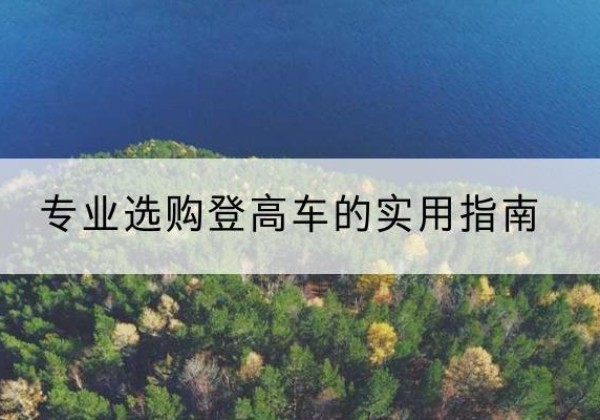 开鲁电动登高车厂家推荐-专业选购登高车的实用指南